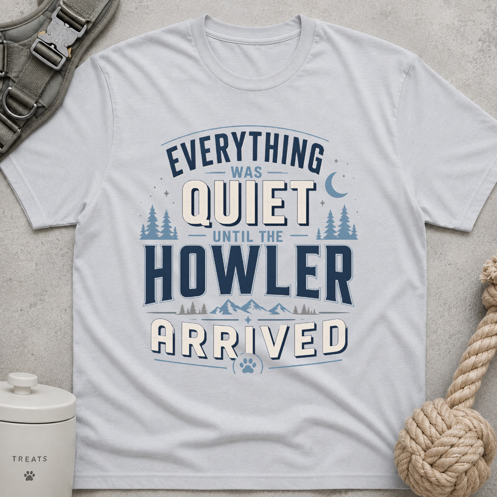 Everything Was Quiet Until The Howler Arrived T-Shirt