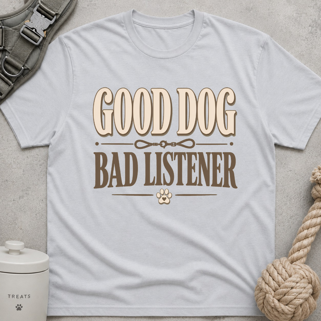 Good Dog Bad Listener T-Shirt