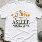 The Retriever is Asleep Nobody Move T-Shirt