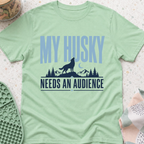 My Husky Needs An Audience T-Shirt