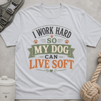 I Work Hard So My Dog Can Live Soft T-Shirt