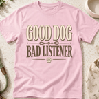 Good Dog Bad Listener T-Shirt