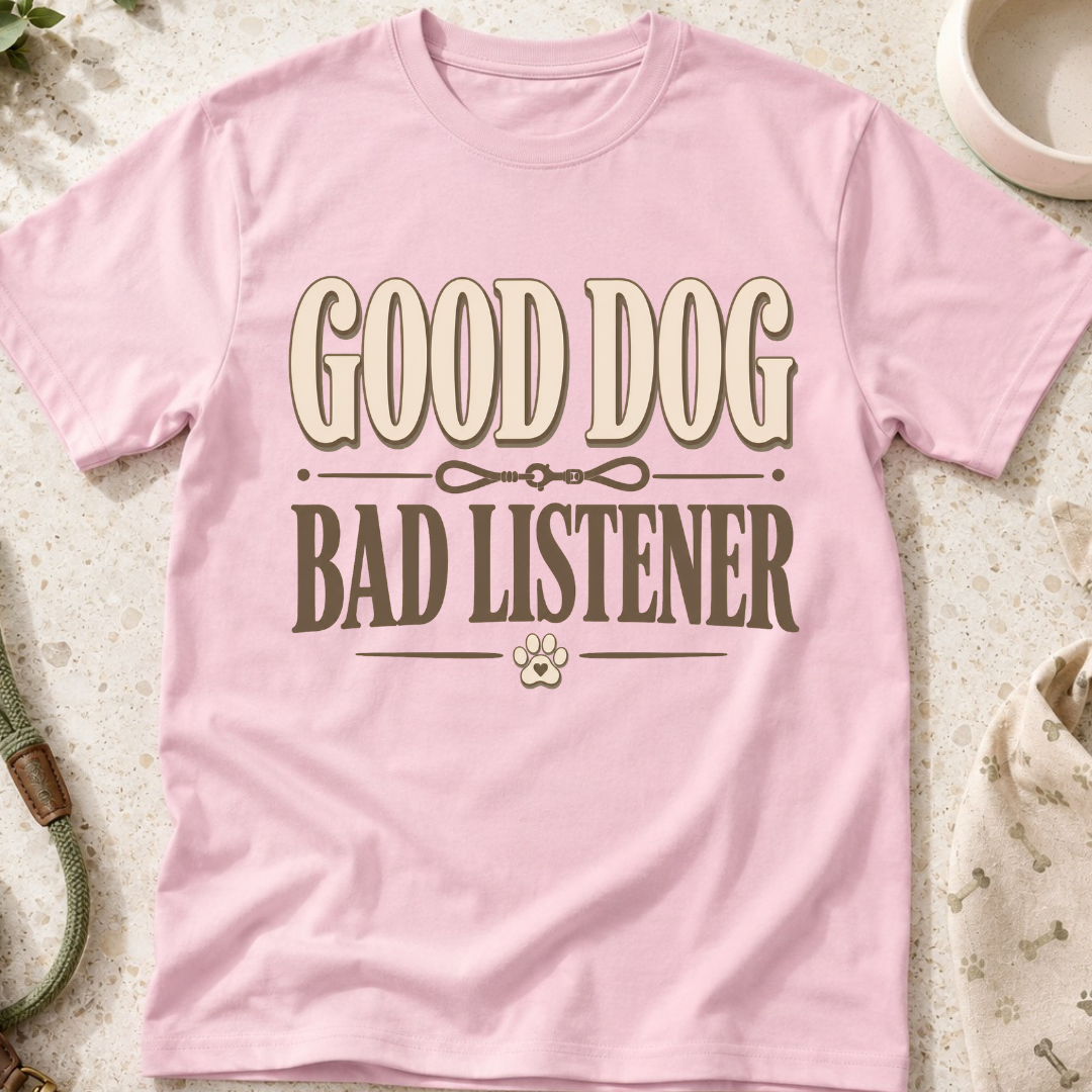 Good Dog Bad Listener T-Shirt