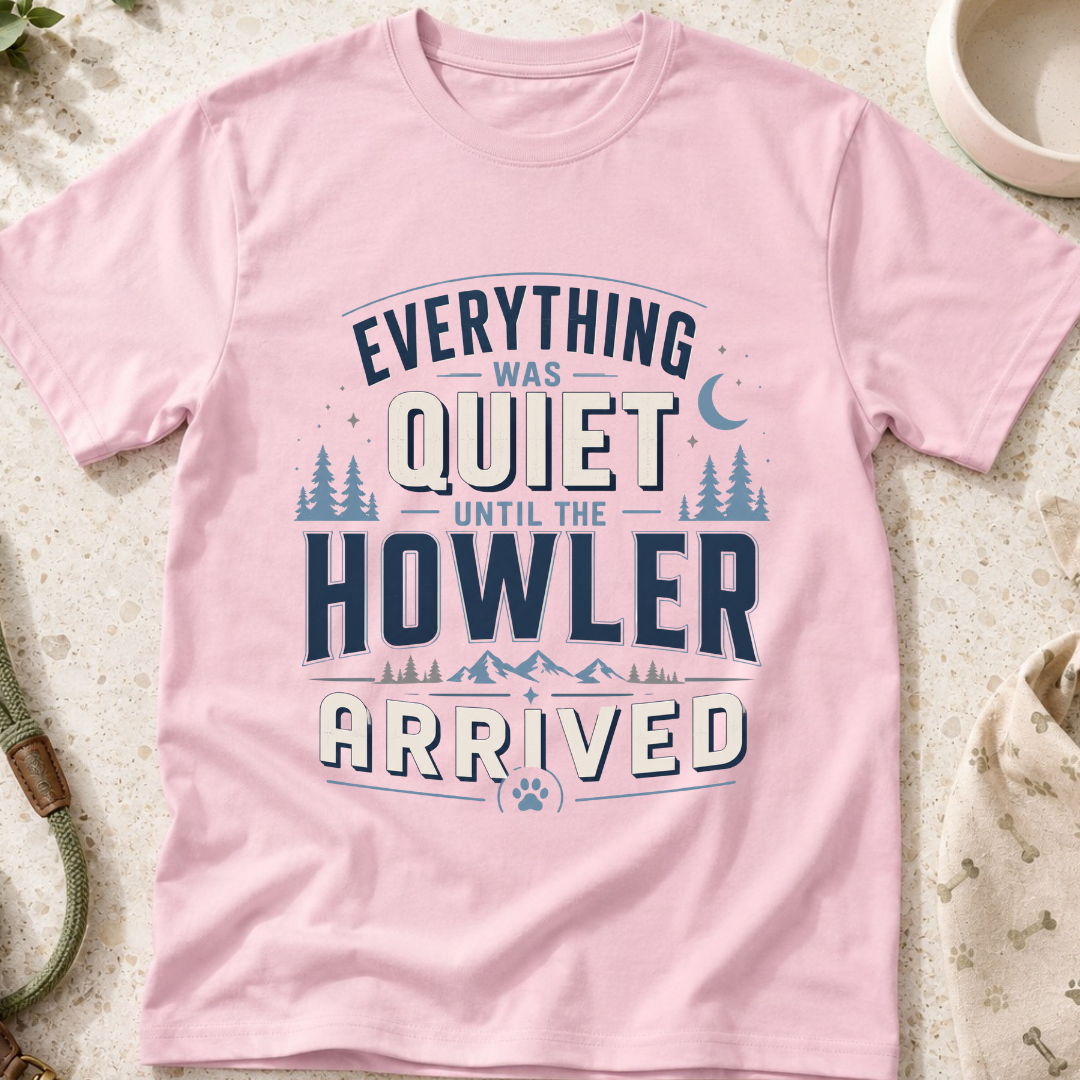 Everything Was Quiet Until The Howler Arrived T-Shirt