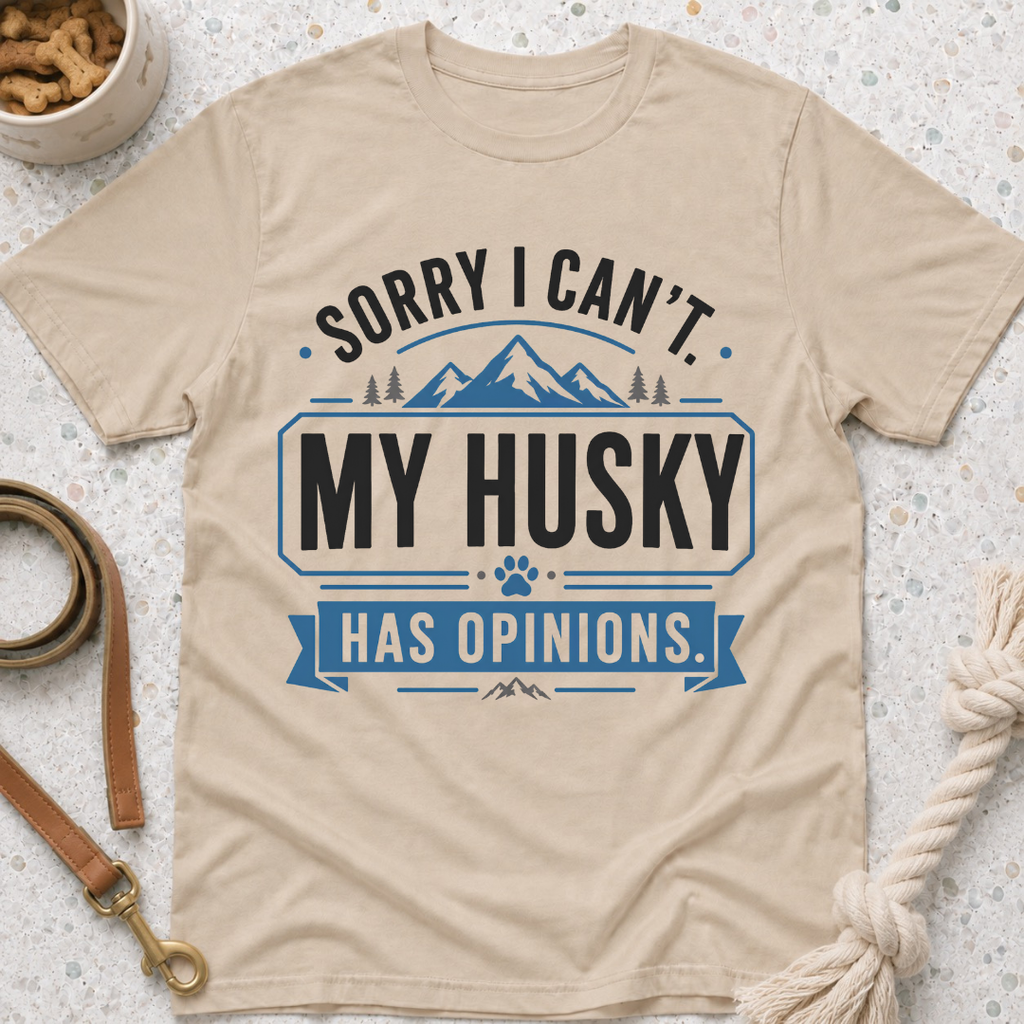 Sorry I Can't My Husky Has Opinions T-Shirt