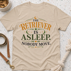 The Retriever is Asleep Nobody Move T-Shirt