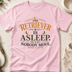 The Retriever is Asleep Nobody Move T-Shirt