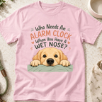 Who Needs an Alarm Clock T-Shirt