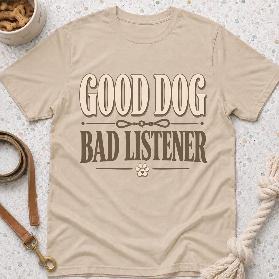 Good Dog Bad Listener T-Shirt