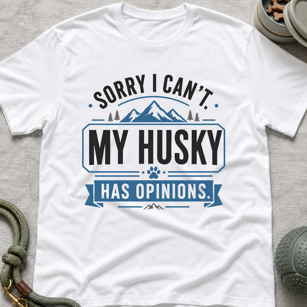 Sorry I Can't My Husky Has Opinions T-Shirt