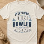 Everything Was Quiet Until The Howler Arrived T-Shirt