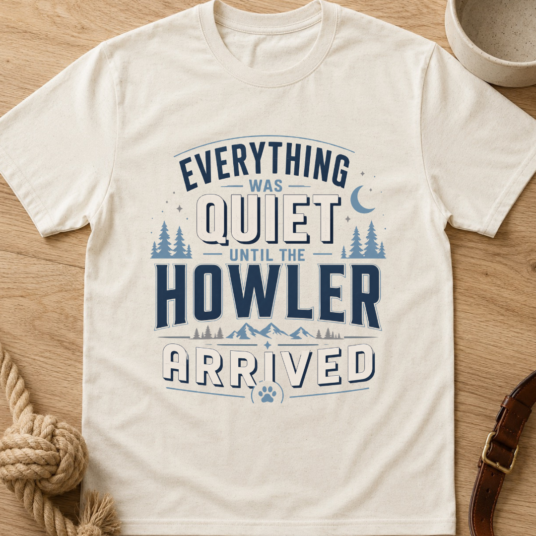 Everything Was Quiet Until The Howler Arrived T-Shirt