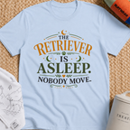 The Retriever is Asleep Nobody Move T-Shirt