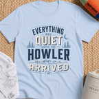 Everything Was Quiet Until The Howler Arrived T-Shirt