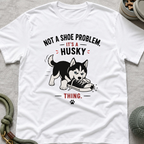 Not a Shoe Problem It's a Husky thing T-Shirt