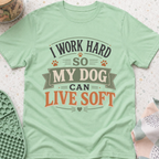 I Work Hard So My Dog Can Live Soft T-Shirt